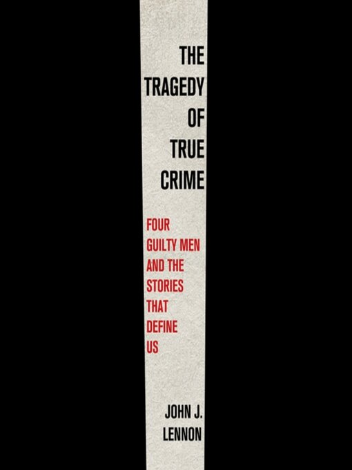Title details for The Tragedy of True Crime by John J. Lennon - Available
